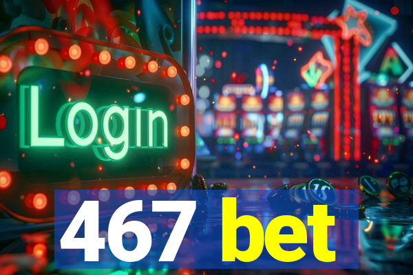 467 bet